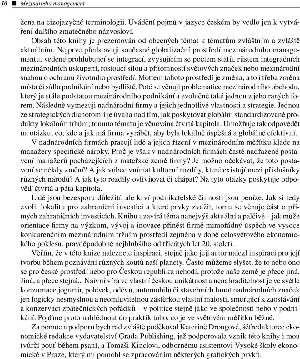 Nejprve představuji současné globalizační prostředí mezinárodního managementu, vedené prohlubující se integrací, zvyšujícím se počtem států, růstem integračních mezinárodních uskupení, rostoucí silou