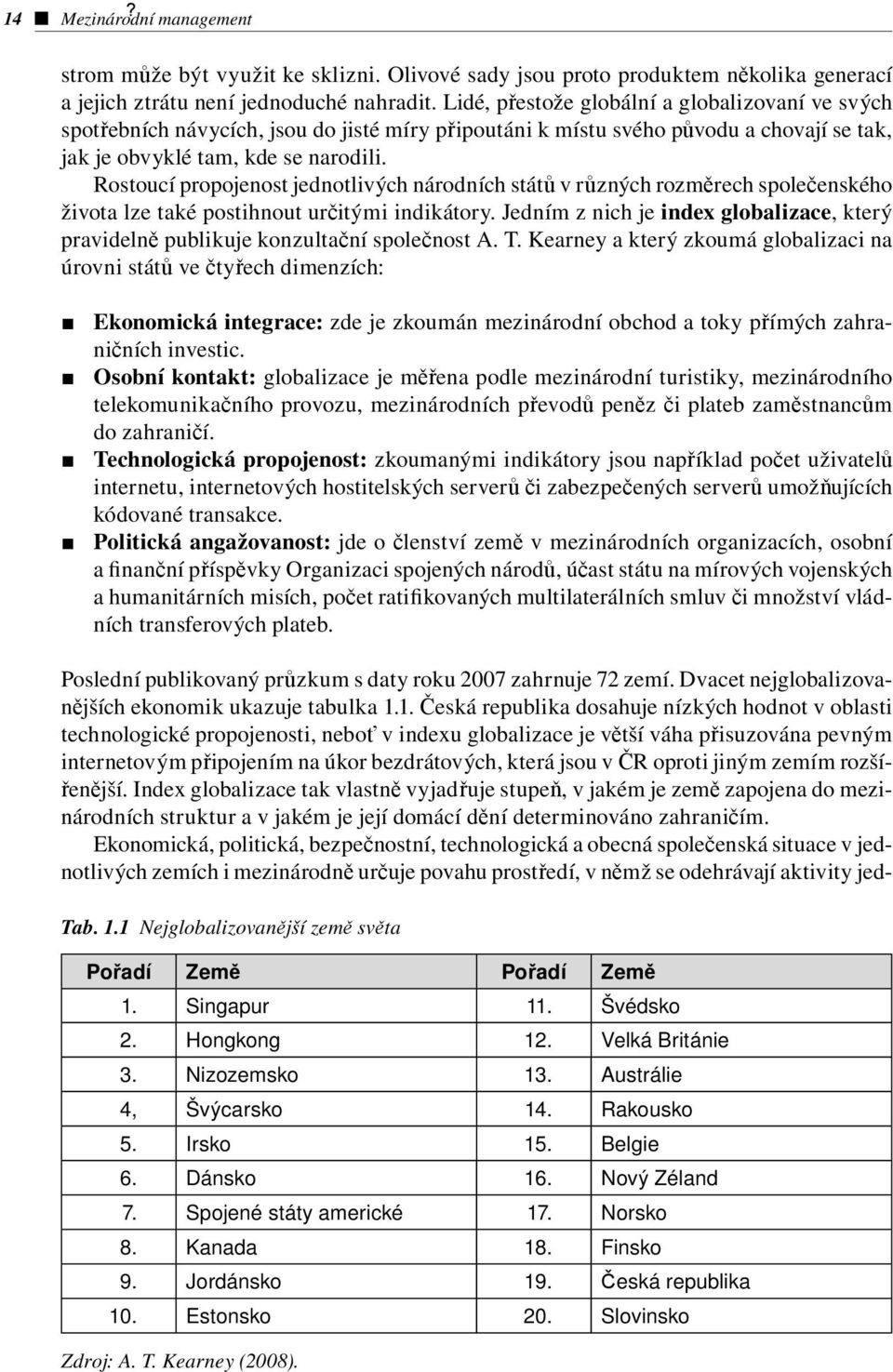 Rostoucí propojenost jednotlivých národních států v různých rozměrech společenského života lze také postihnout určitými indikátory.