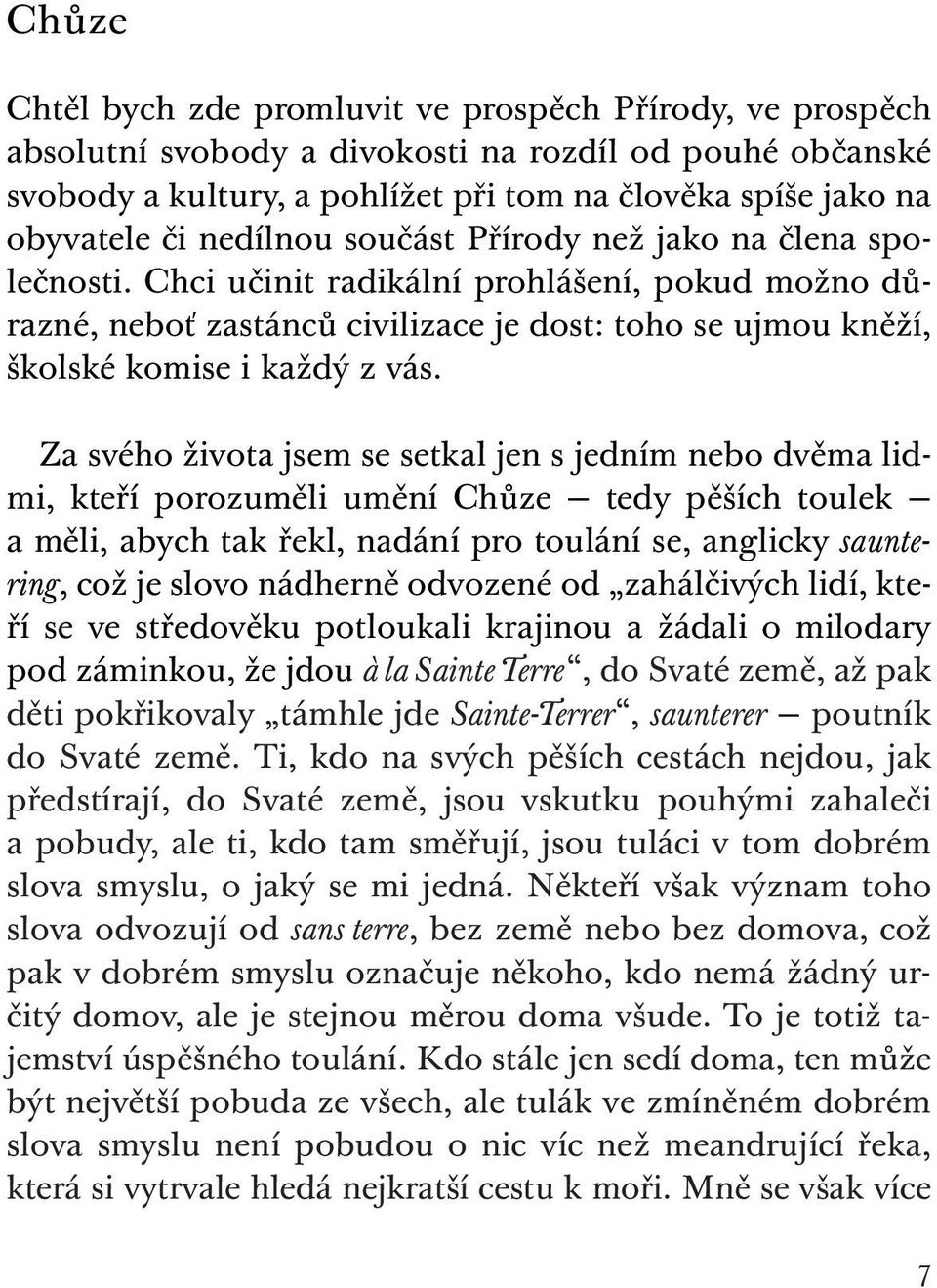 Za svého života jsem se setkal jen s jedním nebo dvěma lidmi, kteří porozuměli umění Chůze tedy pěších toulek a měli, abych tak řekl, nadání pro toulání se, anglicky sauntering, což je slovo nádherně