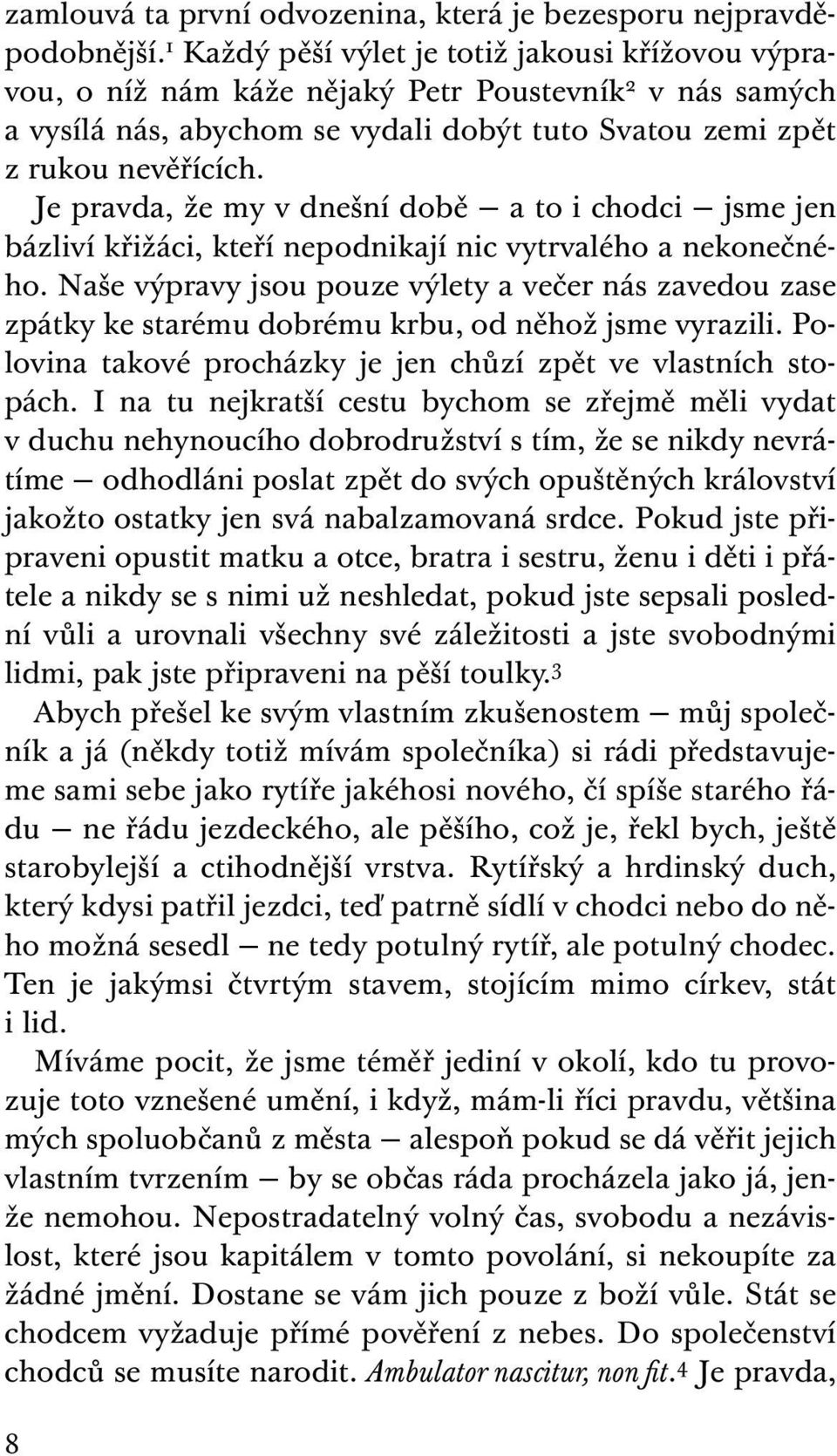 Je pravda, že my v dnešní době a to i chodci jsme jen bázliví křižáci, kteří nepodnikají nic vytrvalého a nekonečného.