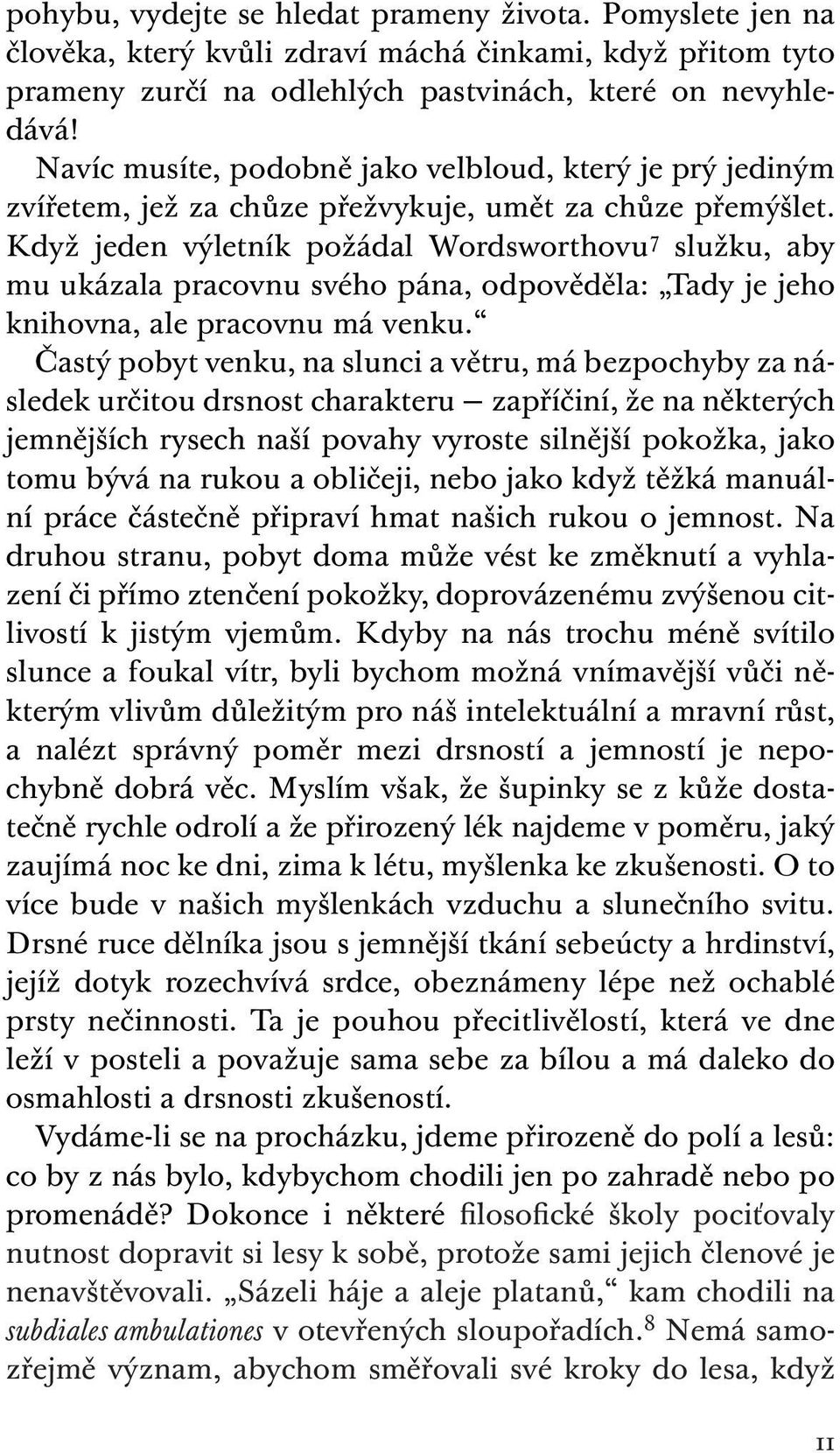 Když jeden výletník požádal Wordsworthovu 7 služku, aby mu ukázala pracovnu svého pána, odpověděla: Tady je jeho knihovna, ale pracovnu má venku.