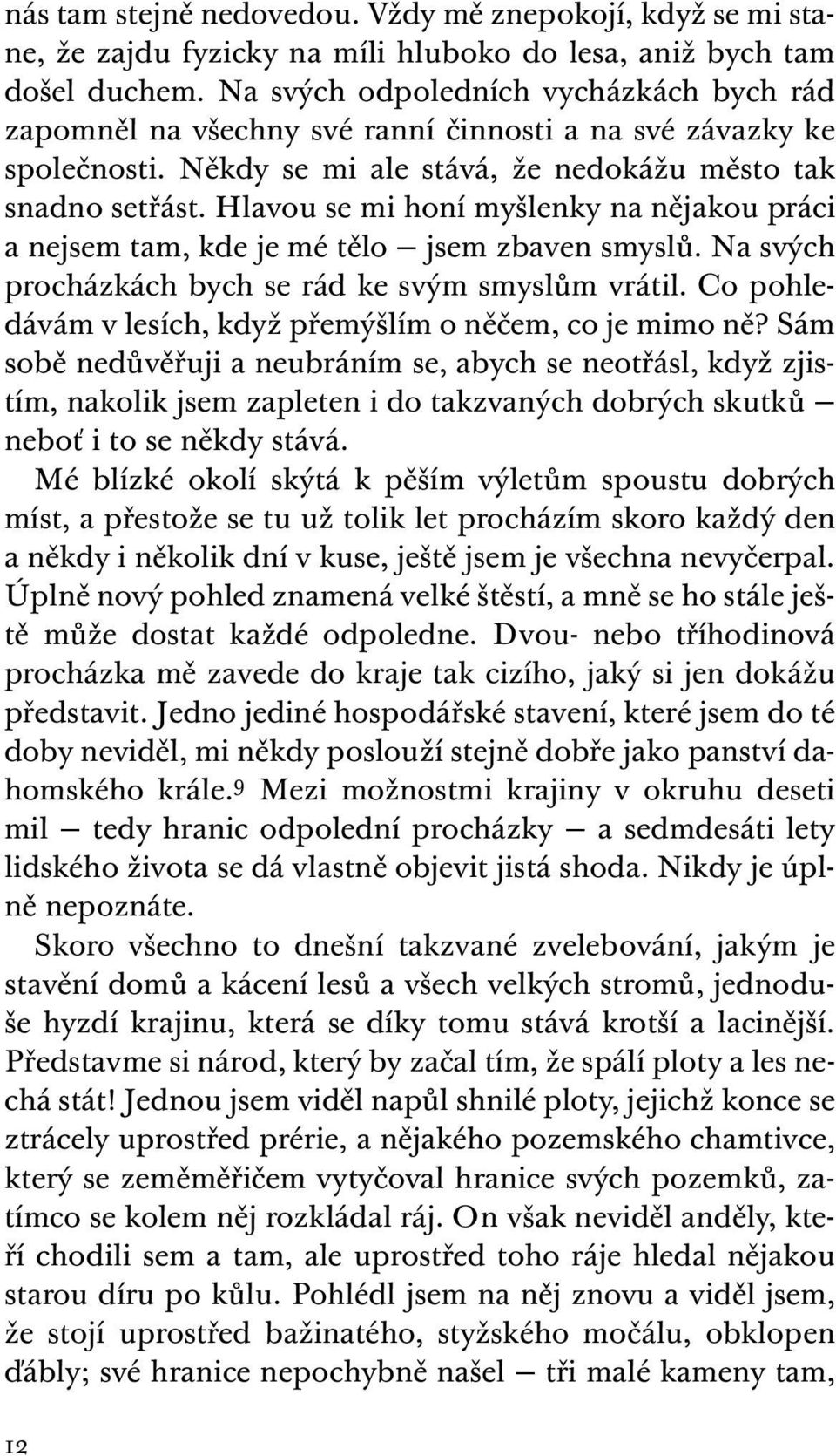 Hlavou se mi honí myšlenky na nějakou práci a nejsem tam, kde je mé tělo jsem zbaven smyslů. Na svých procházkách bych se rád ke svým smyslům vrátil.