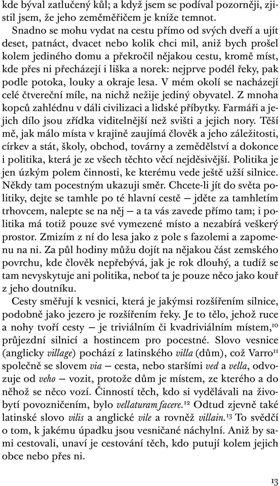 přecházejí i liška a norek: nejprve podél řeky, pak podle potoka, louky a okraje lesa. V mém okolí se nacházejí celé čtvereční míle, na nichž nežije jediný obyvatel.