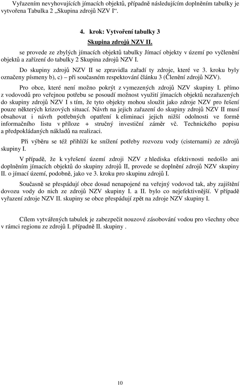 kroku byly oznaeny písmeny b), c) pi souasném respektování lánku 3 (lenní zdroj NZV). Pro obce, které není možno pokrýt z vymezených zdroj NZV skupiny I.