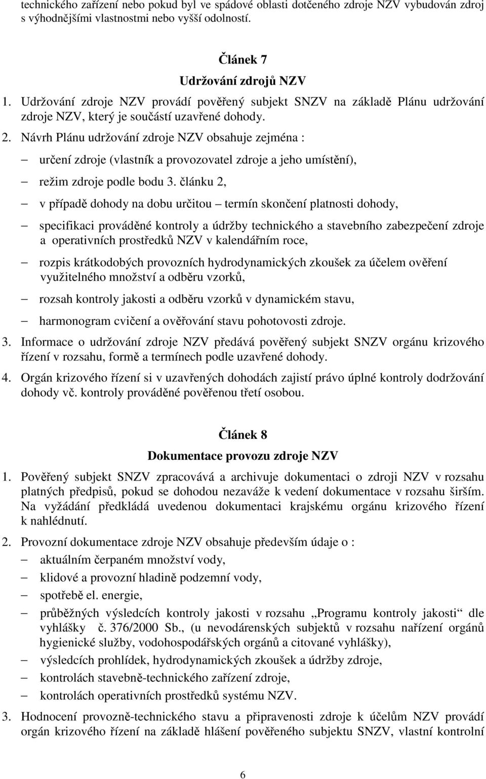 Návrh Plánu udržování zdroje NZV obsahuje zejména : urení zdroje (vlastník a provozovatel zdroje a jeho umístní), režim zdroje podle bodu 3.