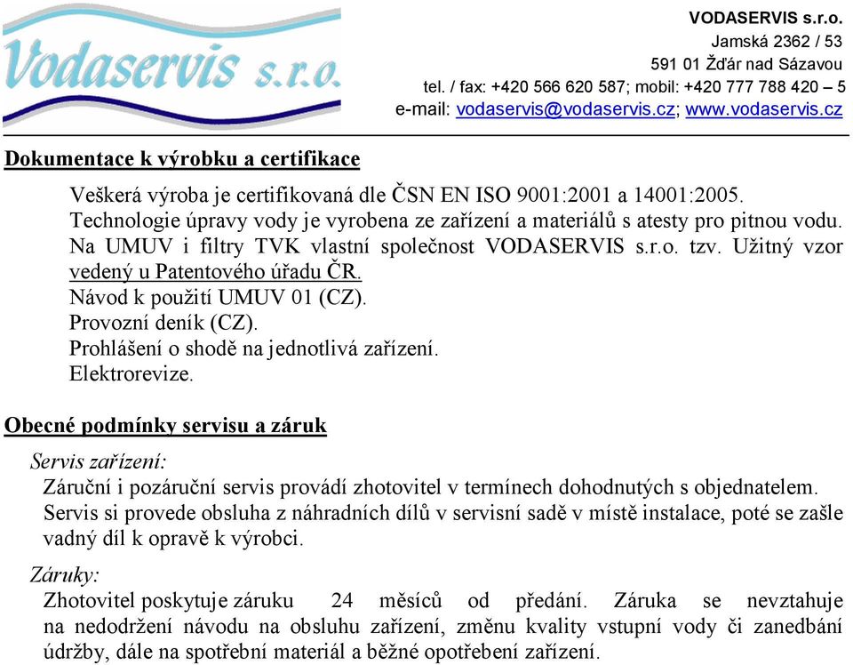 Obecné podmínky servisu a záruk Servis zařízení: Záruční i pozáruční servis provádí zhotovitel v termínech dohodnutých s objednatelem.