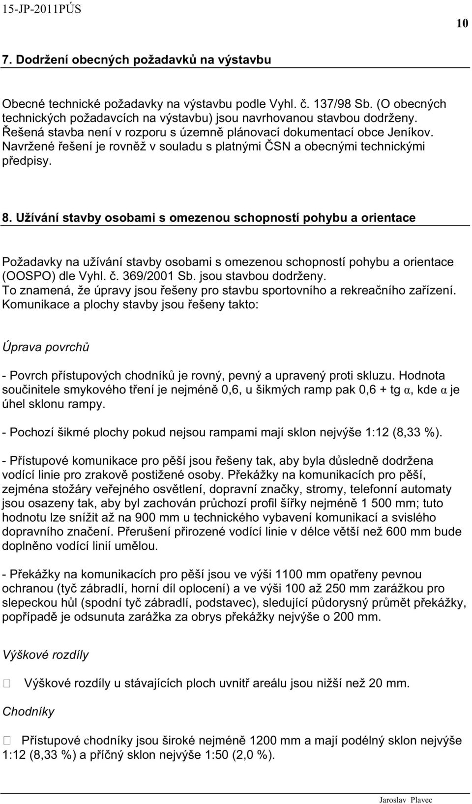 Užívání stavby osobami s omezenou schopností pohybu a orientace Požadavky na užívání stavby osobami s omezenou schopností pohybu a orientace (OOSPO) dle Vyhl.. 369/2001 Sb. jsou stavbou dodrženy.