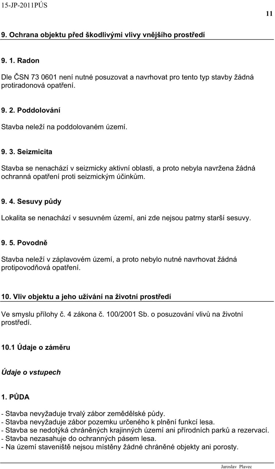 Sesuvy p dy Lokalita se nenachází v sesuvném území, ani zde nejsou patrny starší sesuvy. 9. 5. Povodn Stavba neleží v záplavovém území, a proto nebylo nutné navrhovat žádná protipovod ová opat ení.