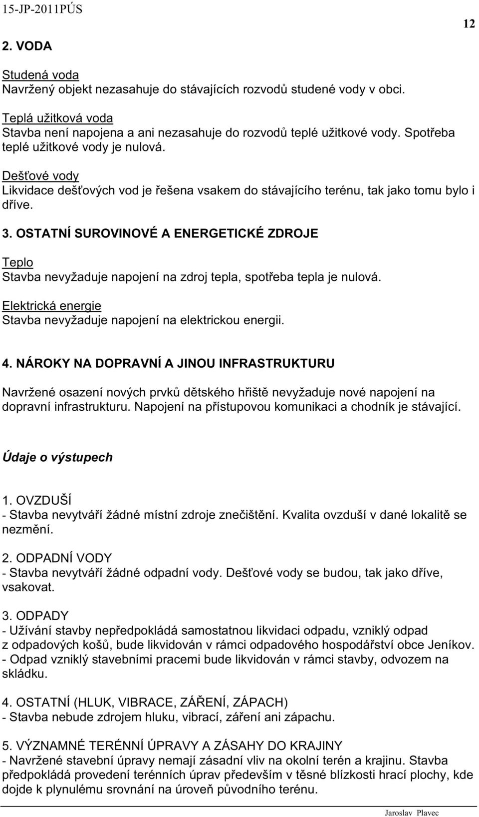 OSTATNÍ SUROVINOVÉ A ENERGETICKÉ ZDROJE Teplo Stavba nevyžaduje napojení na zdroj tepla, spot eba tepla je nulová. Elektrická energie Stavba nevyžaduje napojení na elektrickou energii. 4.