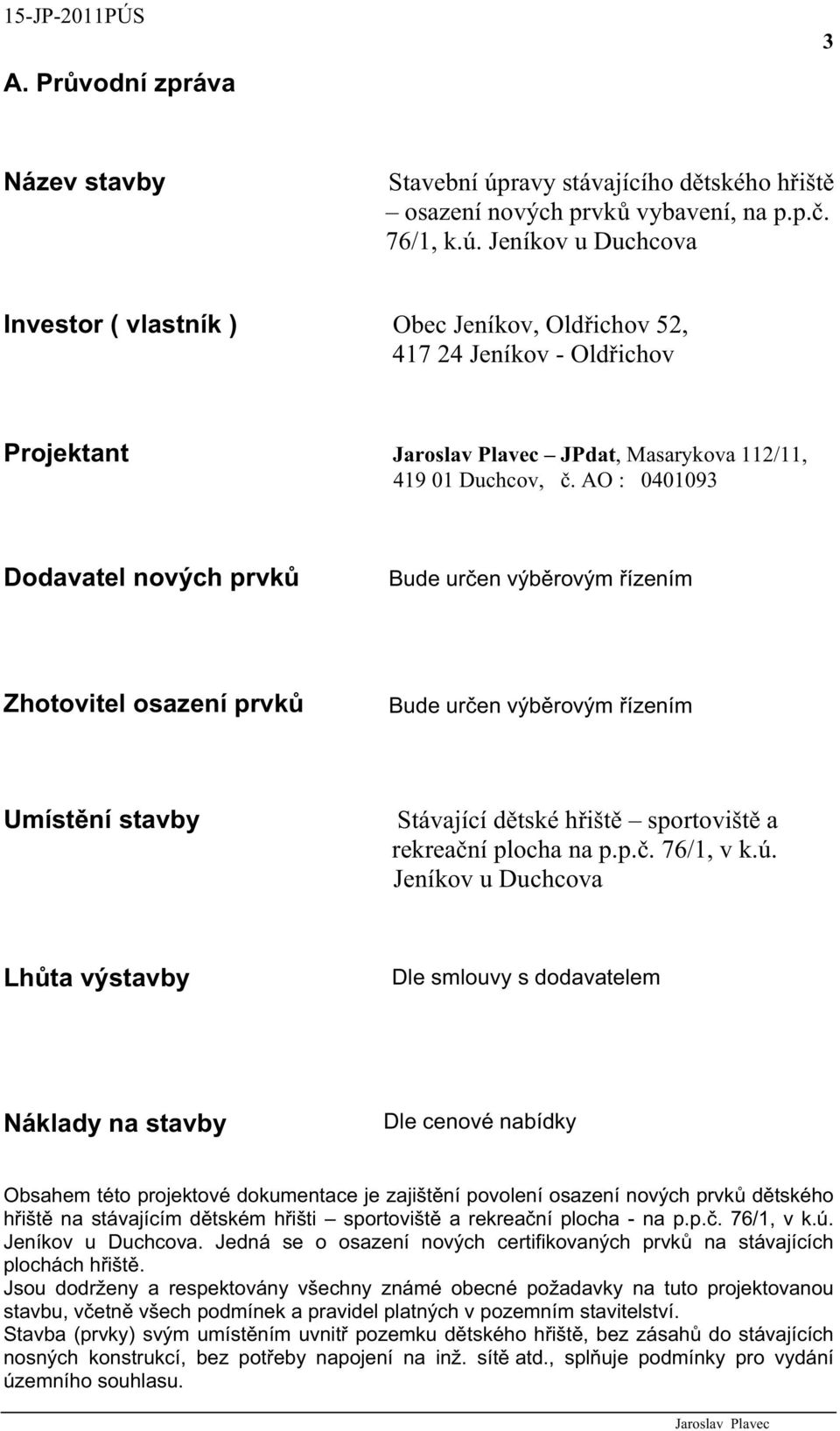 618 00 Brno Umíst ní stavby Stávající d tské h išt sportovišt a rekrea ní plocha na p.p.. 76/1, v k.ú. Jeníkov u Duchcova Lh ta výstavby Dle 3.2011 smlouvy - 10.