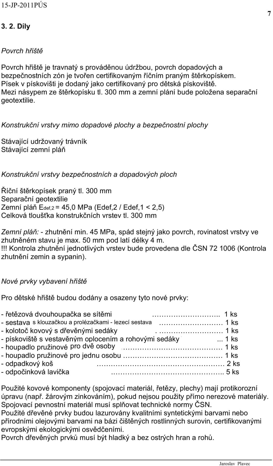 Konstruk ní vrstvy mimo dopadové plochy a bezpe nostní plochy Stávající udržovaný trávník Stávající zemní plá Konstruk ní vrstvy bezpe nostních a dopadových ploch í ní št rkopísek praný tl.