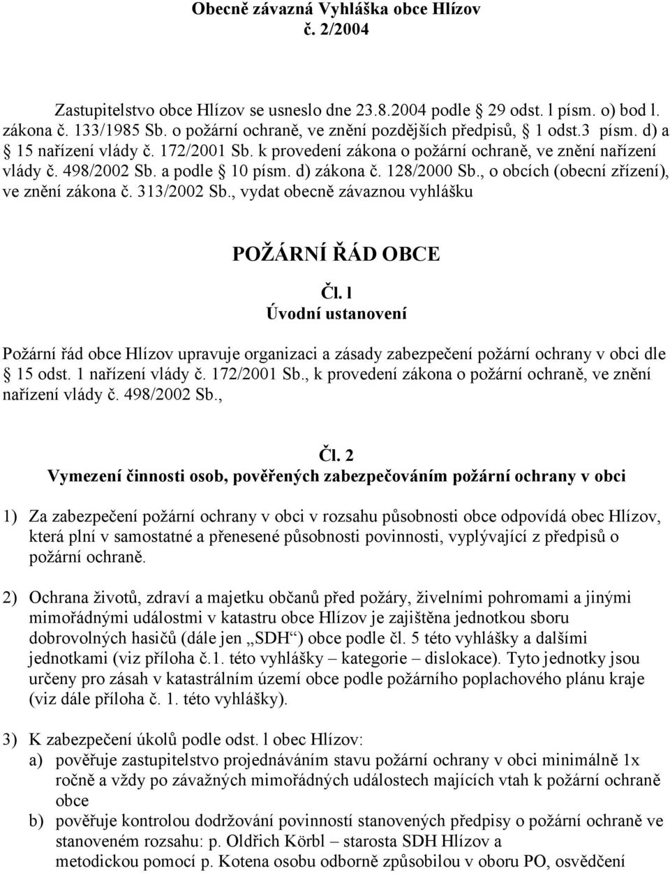 d) zákona č. 128/2000 Sb., o obcích (obecní zřízení), ve znění zákona č. 313/2002 Sb., vydat obecně závaznou vyhlášku POŽÁRNÍ ŘÁD OBCE Čl.