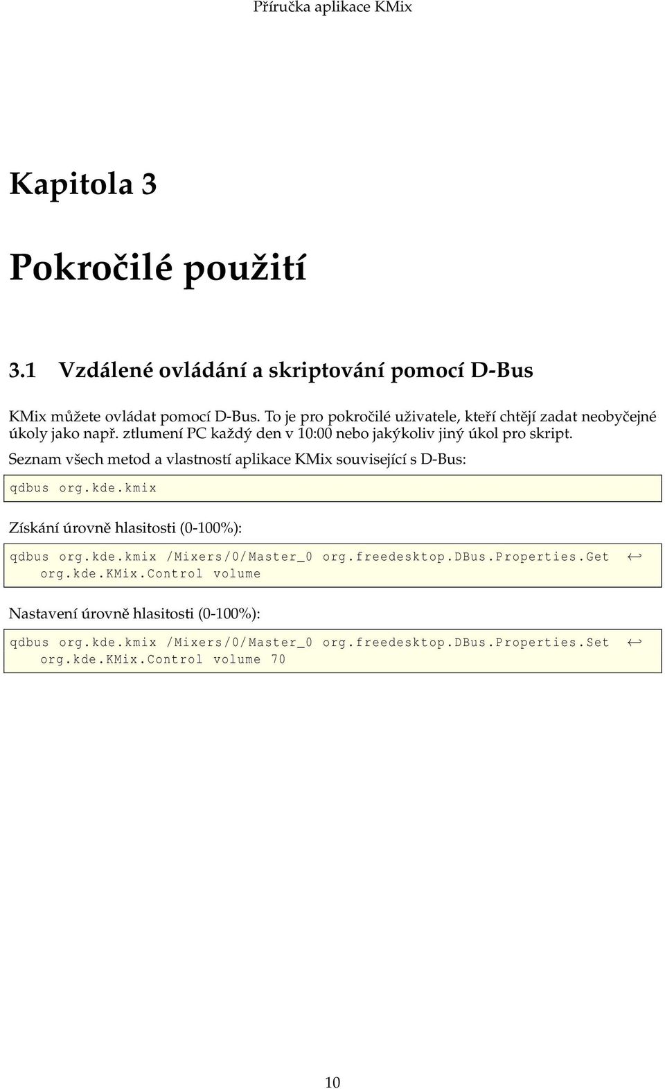 Seznam všech metod a vlastností aplikace KMix související s D-Bus: qdbus org.kde.kmix Získání úrovně hlasitosti (0-100%): qdbus org.kde.kmix /Mixers /0/ Master_0 org.