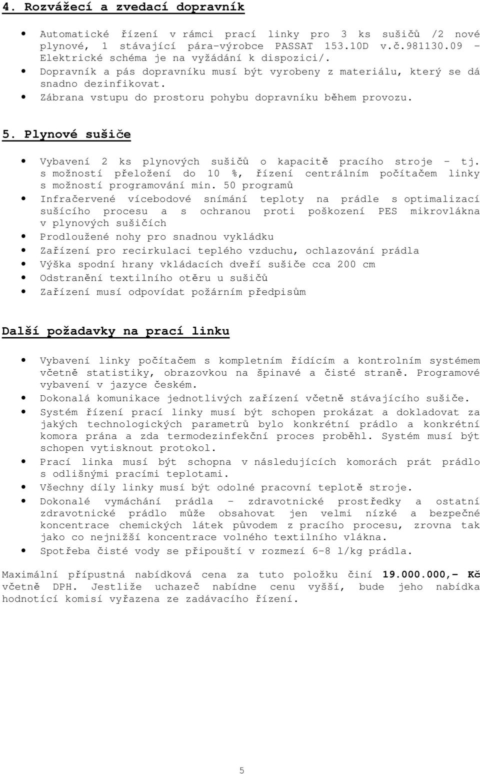 Zábrana vstupu do prostoru pohybu dopravníku během provozu. 5. Plynové sušiče Vybavení 2 ks plynových sušičů o kapacitě pracího stroje - tj.