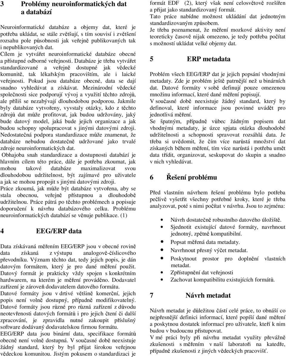 Databáze je třeba vytvářet standardizované a veřejně dostupné jak vědecké komunitě, tak lékařským pracovištím, ale i laické veřejnosti.