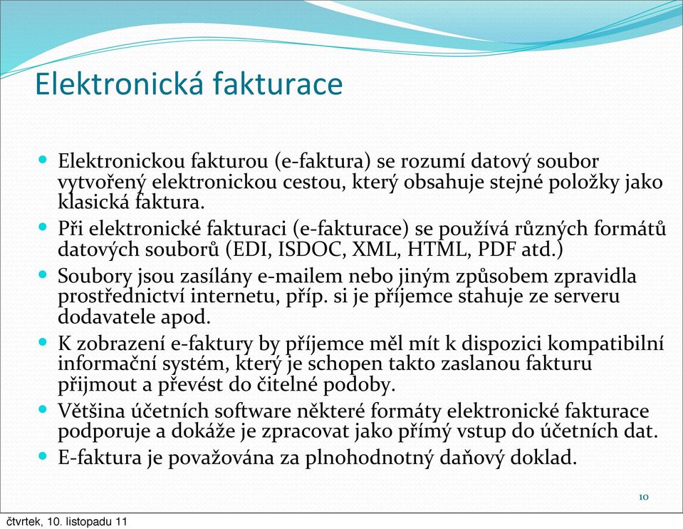 ) Soubory jsou zasílány e- mailem nebo jiným způsobem zpravidla prostřednictví internetu, příp. si je příjemce stahuje ze serveru dodavatele apod.