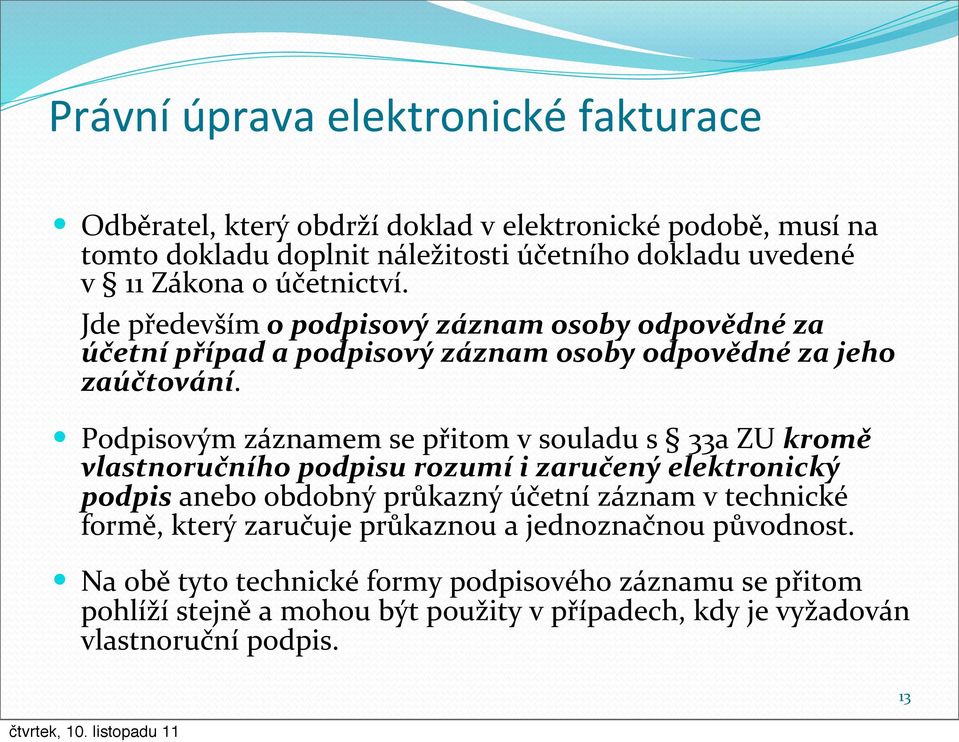 Podpisovým záznamem se přitom v souladu s 33a ZU kromě vlastnoručního podpisu rozumí i zaručený elektronický podpis anebo obdobný průkazný účetní záznam v technické