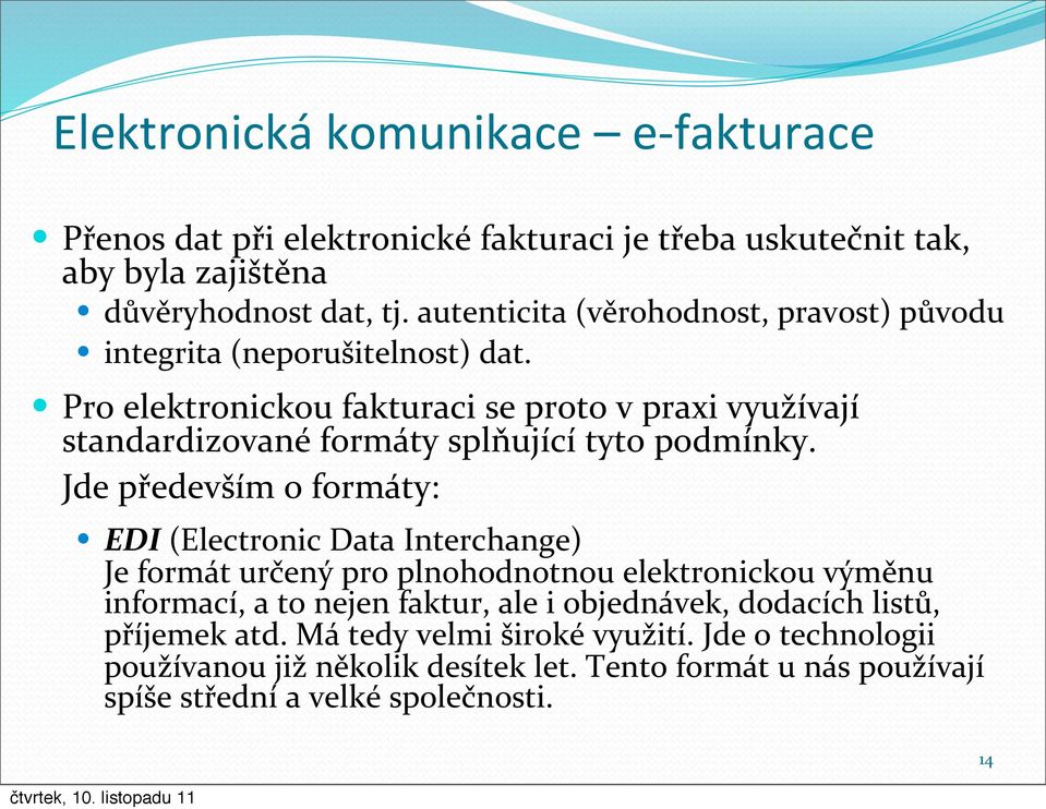 Pro elektronickou fakturaci se proto v praxi využívají standardizované formáty splňující tyto podmínky.