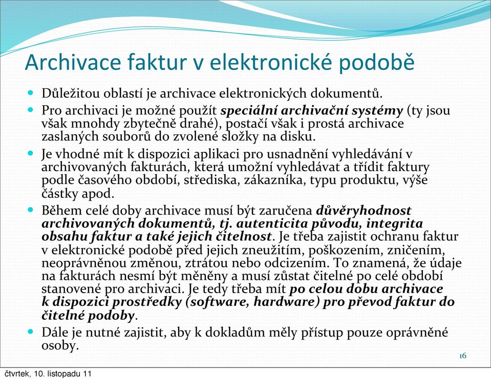 Je vhodné mít k dispozici aplikaci pro usnadnění vyhledávání v archivovaných fakturách, která umožní vyhledávat a třídit faktury podle časového období, střediska, zákazníka, typu produktu, výše