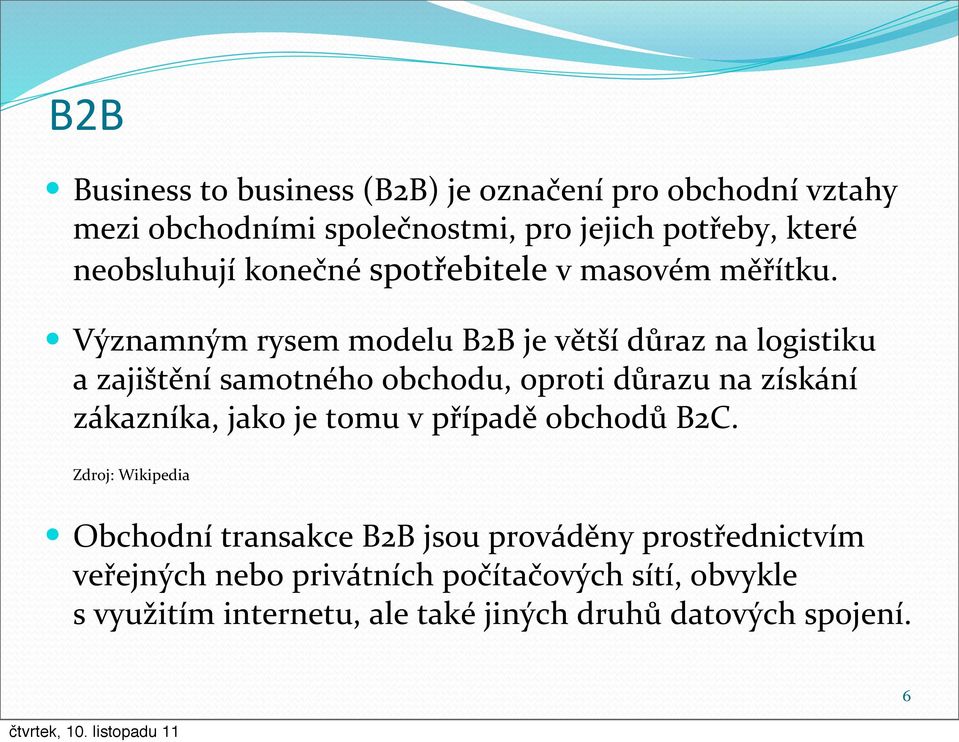 Významným rysem modelu B2B je větší důraz na logistiku a zajištění samotného obchodu, oproti důrazu na získání zákazníka, jako