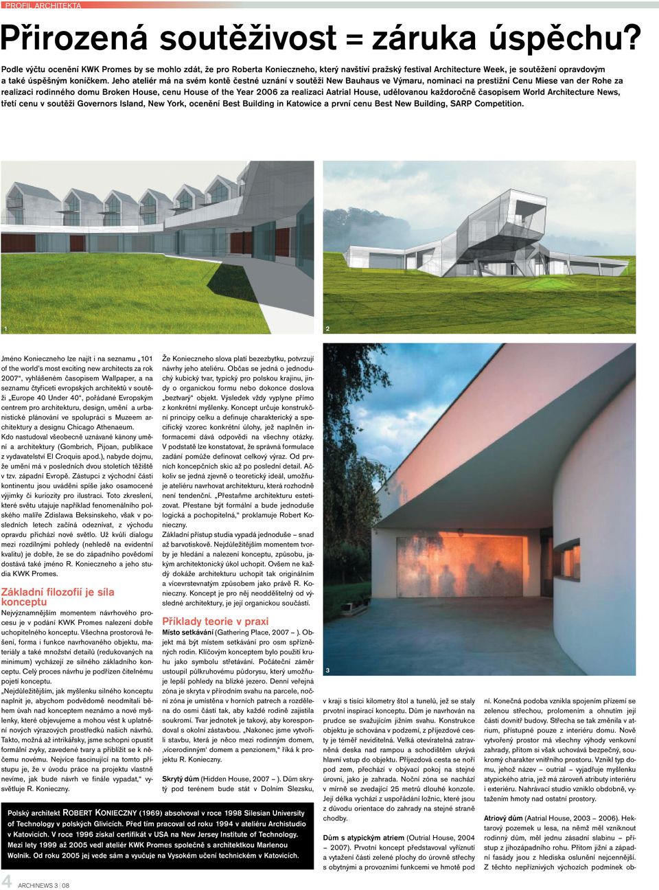 Jeho ateliér má na svém kontě čestné uznání v soutěži New Bauhaus ve Výmaru, nominaci na prestižní Cenu Miese van der Rohe za realizaci rodinného domu Broken House, cenu House of the Year 2006 za