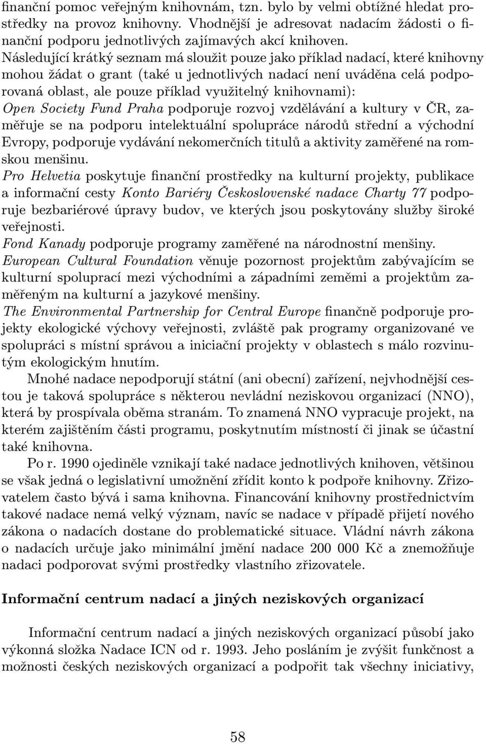 knihovnami): Open Society Fund Praha podporuje rozvoj vzdělávání a kultury v ČR, zaměřuje se na podporu intelektuální spolupráce národů střední a východní Evropy, podporuje vydávání nekomerčních