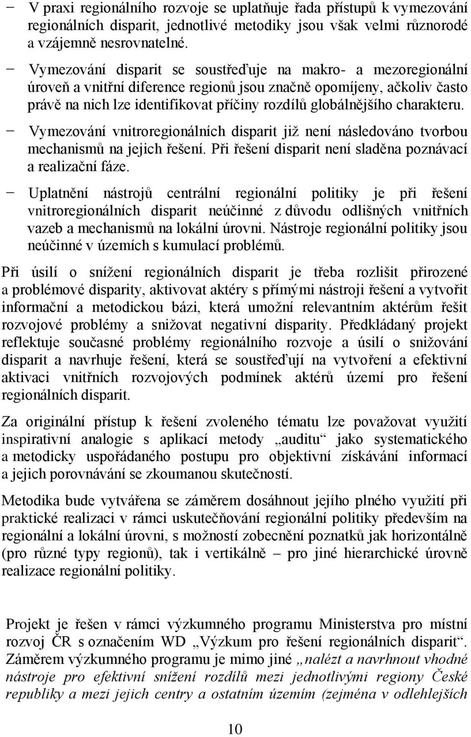 charakteru. Vymezování vnitroregionálních disparit jiţ není následováno tvorbou mechanismů na jejich řešení. Při řešení disparit není sladěna poznávací a realizační fáze.