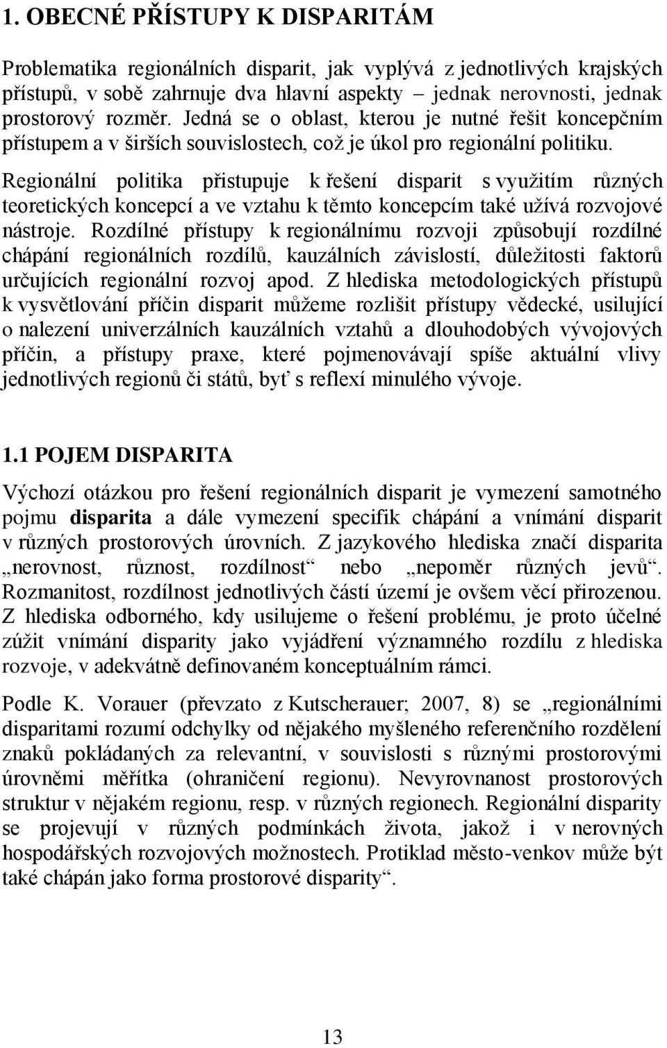 Regionální politika přistupuje k řešení disparit s vyuţitím různých teoretických koncepcí a ve vztahu k těmto koncepcím také uţívá rozvojové nástroje.