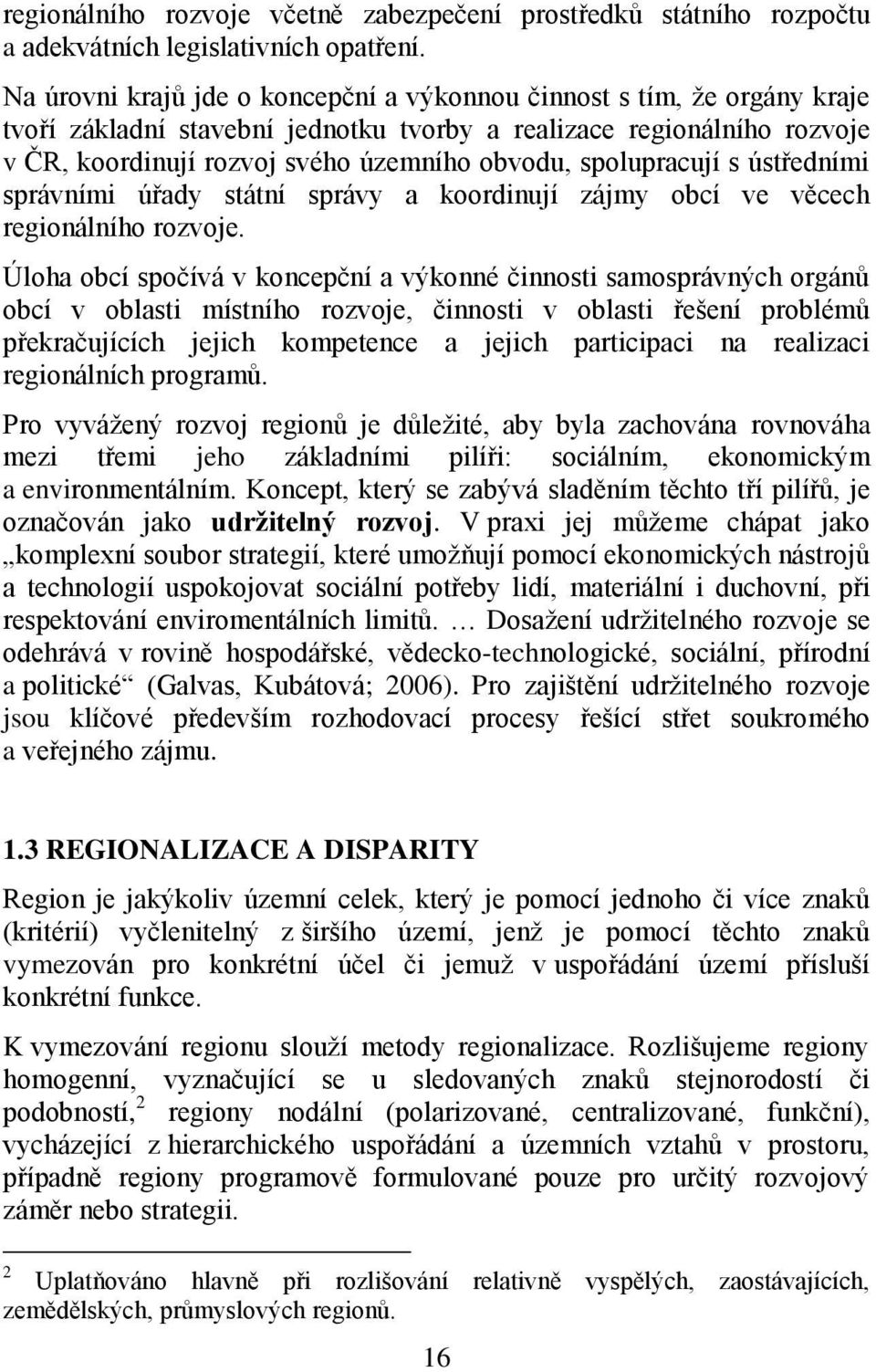 spolupracují s ústředními správními úřady státní správy a koordinují zájmy obcí ve věcech regionálního rozvoje.