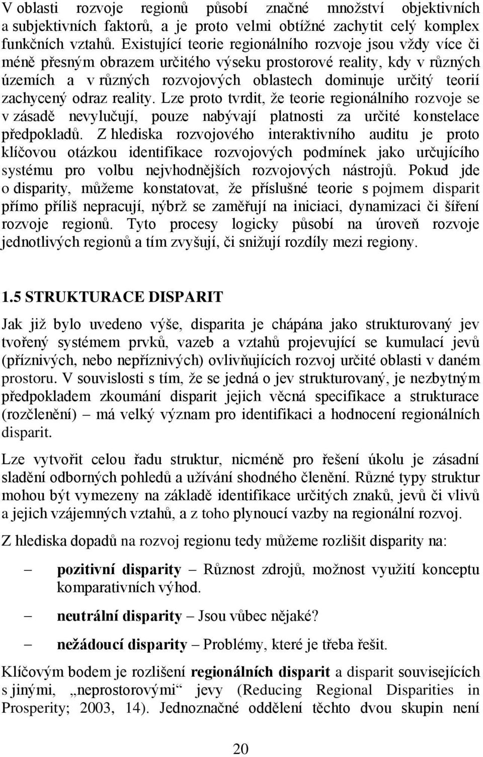 zachycený odraz reality. Lze proto tvrdit, ţe teorie regionálního rozvoje se v zásadě nevylučují, pouze nabývají platnosti za určité konstelace předpokladů.