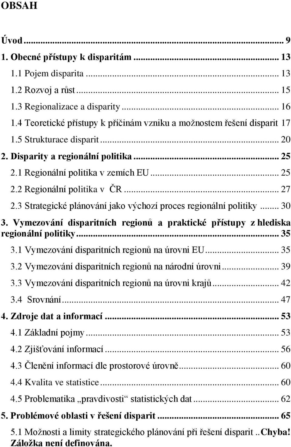 .. 27 2.3 Strategické plánování jako výchozí proces regionální politiky... 30 3. Vymezování disparitních regionŧ a praktické přístupy z hlediska regionální politiky... 35 3.