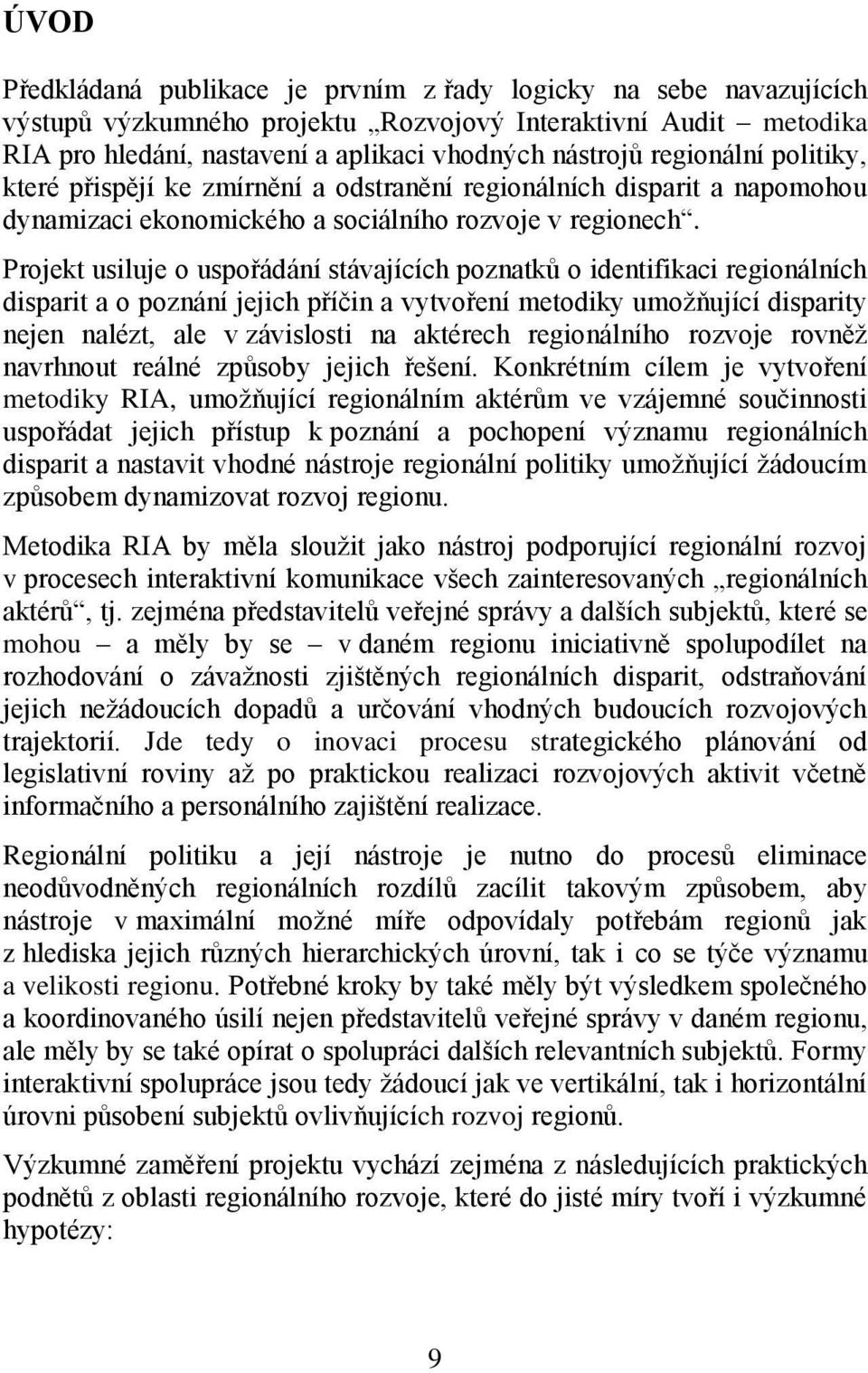 Projekt usiluje o uspořádání stávajících poznatků o identifikaci regionálních disparit a o poznání jejich příčin a vytvoření metodiky umoţňující disparity nejen nalézt, ale v závislosti na aktérech