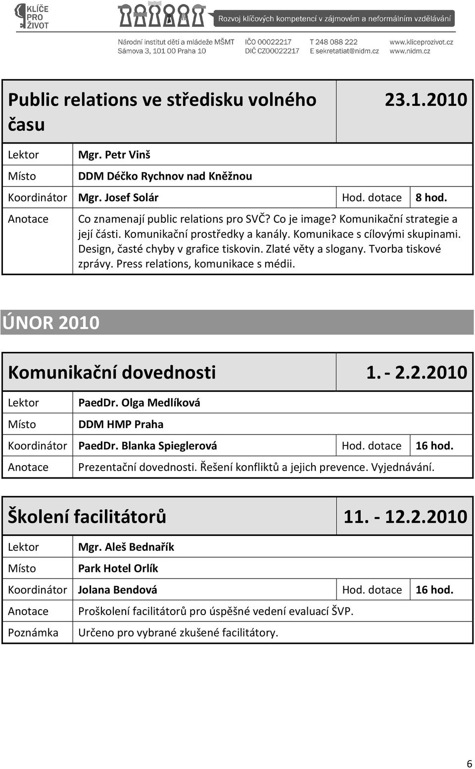 Press relations, komunikace s médii. ÚNOR 2010 Komunikační dovednosti 1. - 2.2.2010 PaedDr. Olga Medlíková DDM HMP Praha Koordinátor PaedDr. Blanka Spieglerová Prezentační dovednosti.