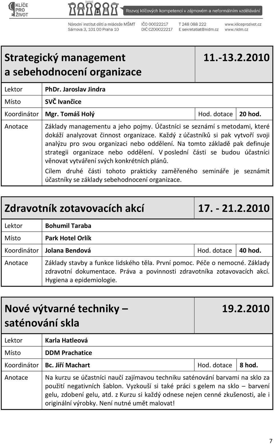 Na tomto základě pak definuje strategii organizace nebo oddělení. V poslední části se budou účastníci věnovat vytváření svých konkrétních plánů.