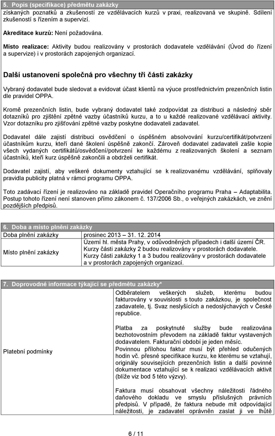 Další ustanovení společná pro všechny tři části zakázky Vybraný dodavatel bude sledovat a evidovat účast klientů na výuce prostřednictvím prezenčních listin dle pravidel OPPA.