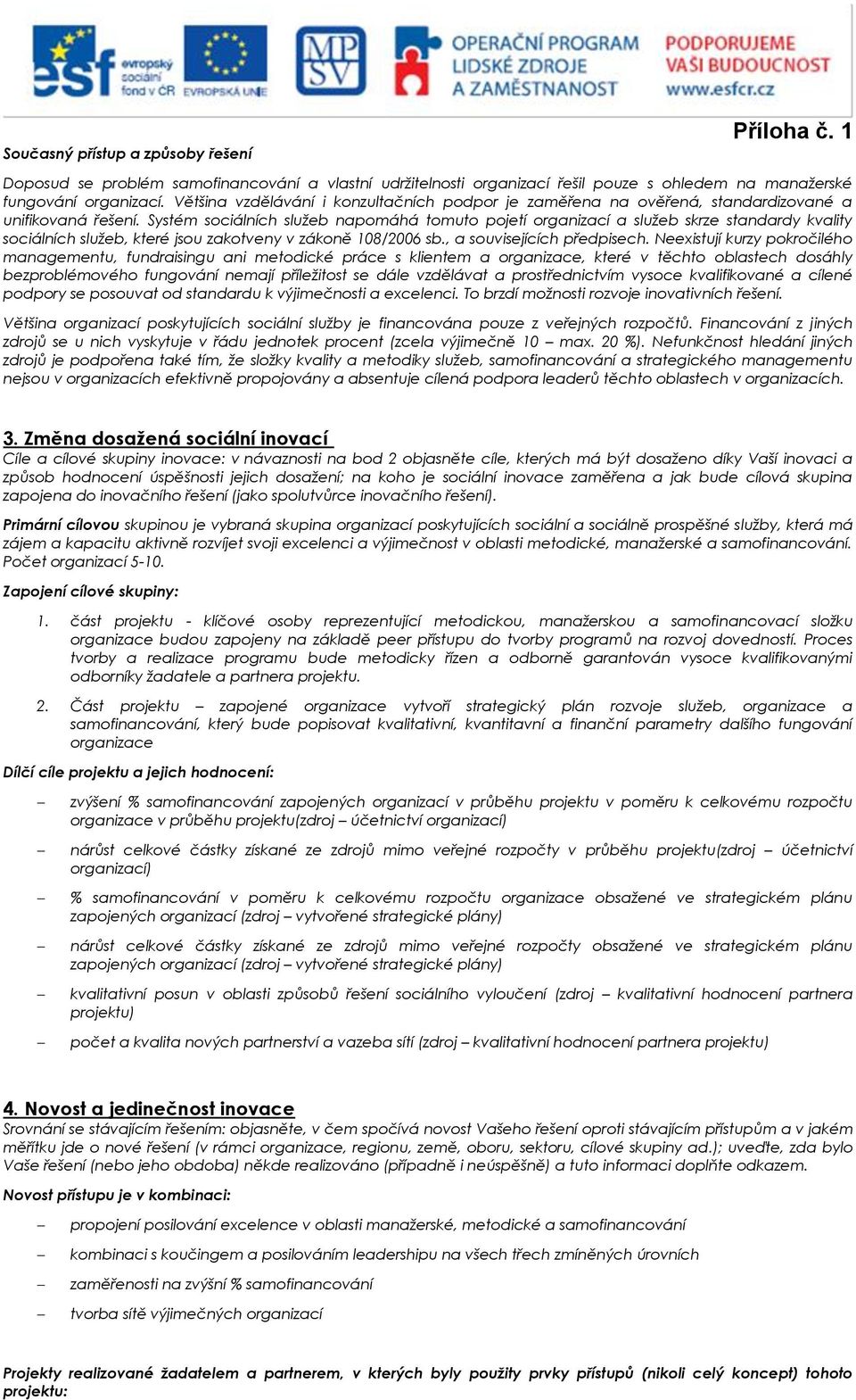 Systém sociálních služeb napomáhá tomuto pojetí organizací a služeb skrze standardy kvality sociálních služeb, které jsou zakotveny v zákoně 108/2006 sb., a souvisejících předpisech.