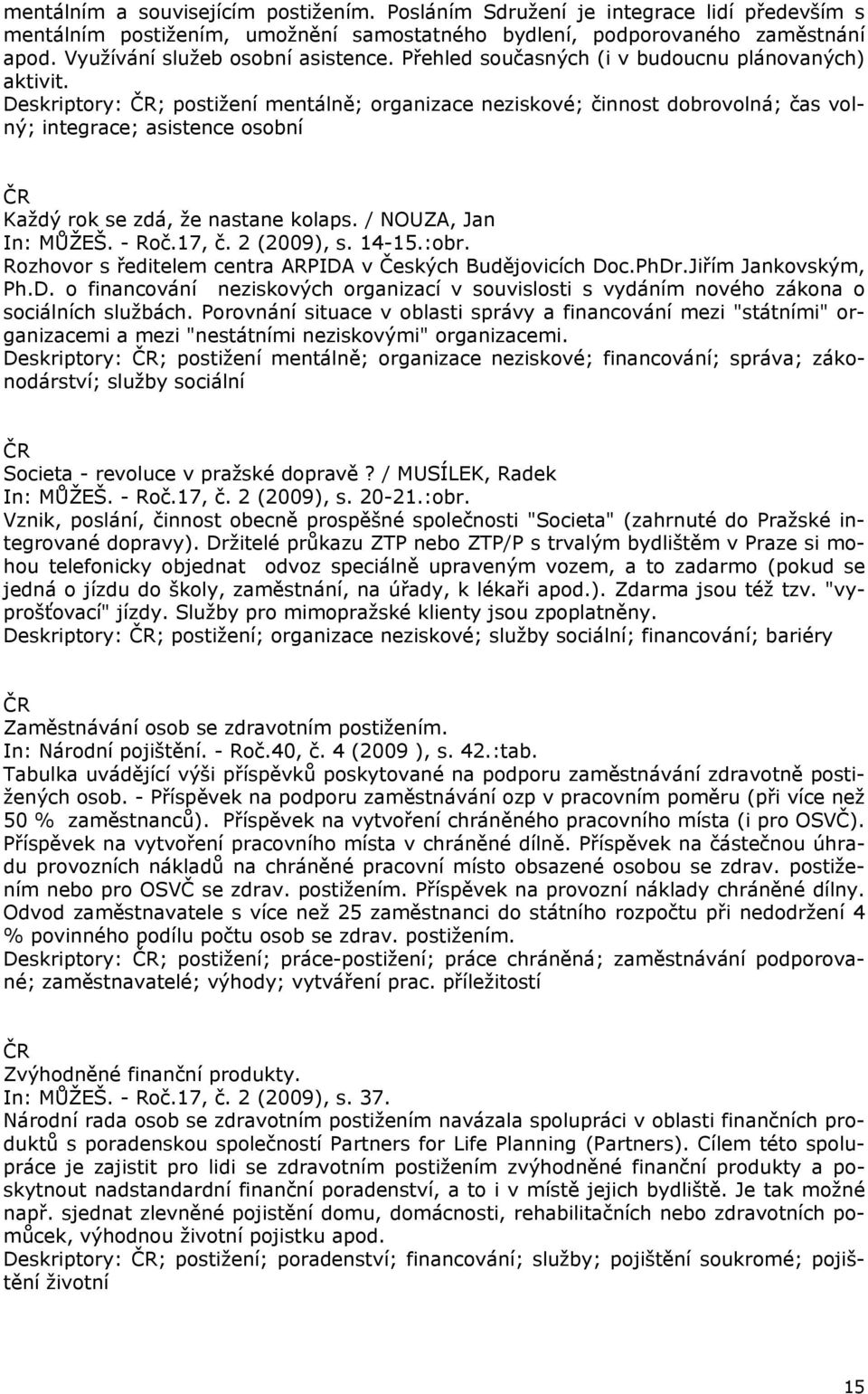 Deskriptory: ; postižení mentálně; organizace neziskové; činnost dobrovolná; čas volný; integrace; asistence osobní Každý rok se zdá, že nastane kolaps. / NOUZA, Jan In: MŮŽEŠ. - Roč.17, č.