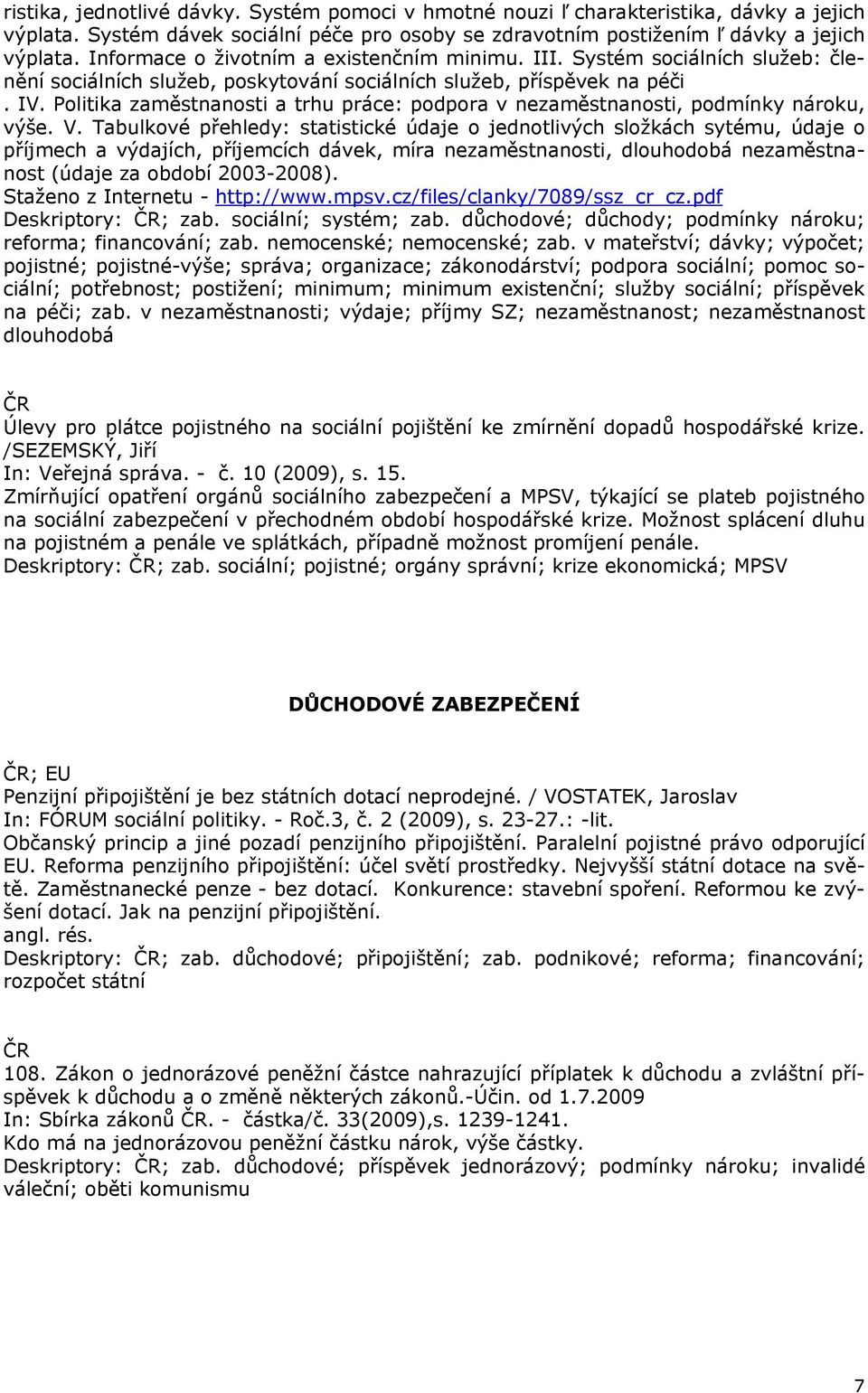 Politika zaměstnanosti a trhu práce: podpora v nezaměstnanosti, podmínky nároku, výše. V.