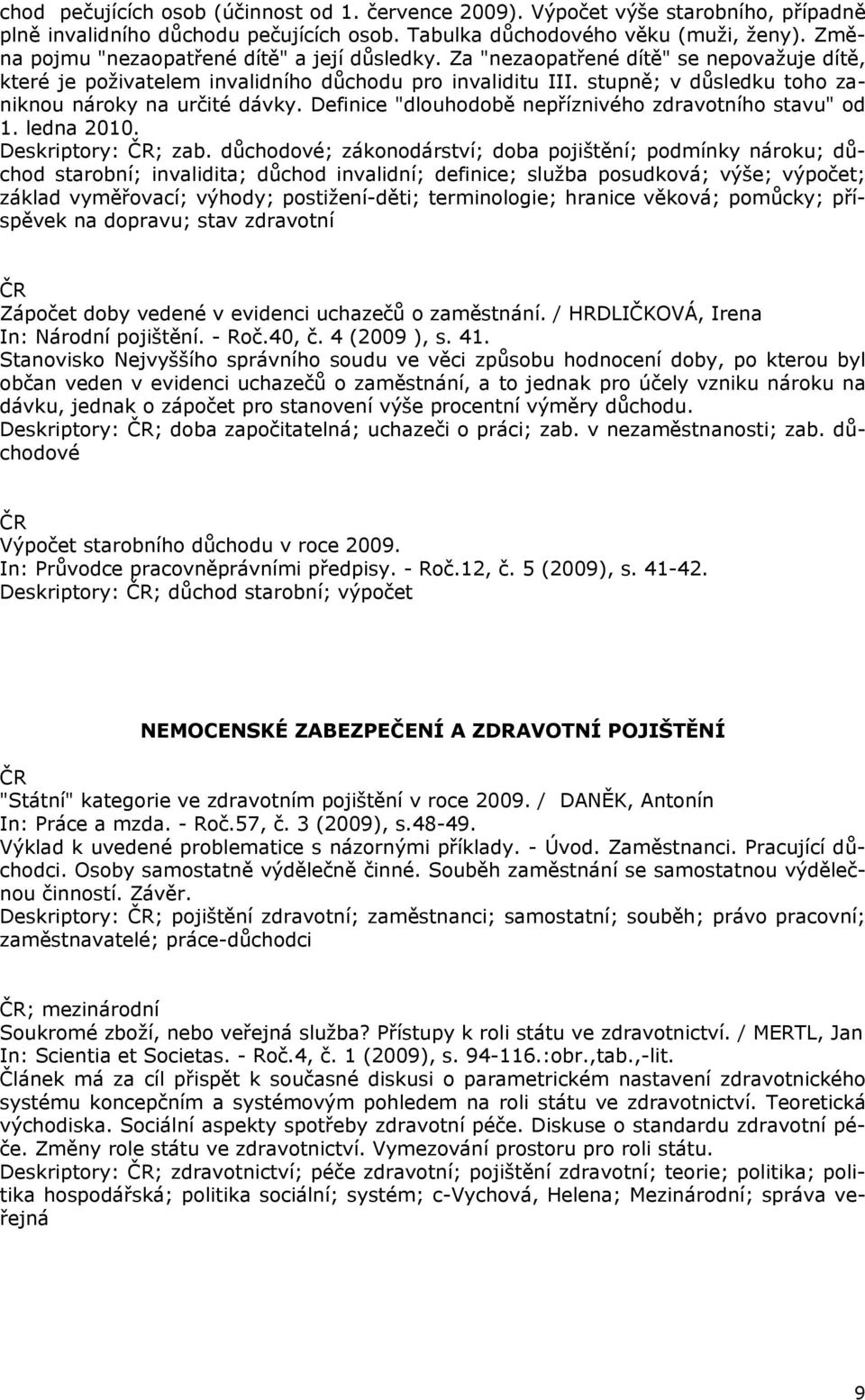 stupně; v důsledku toho zaniknou nároky na určité dávky. Definice "dlouhodobě nepříznivého zdravotního stavu" od 1. ledna 2010. Deskriptory: ; zab.