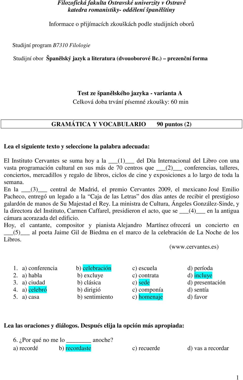 ) prezenční forma Test ze španělského jazyka - varianta A Celková doba trvání písemné zkoušky: 60 min GRAMÁTICA Y VOCABULARIO 90 puntos (2) Lea el siguiente texto y seleccione la palabra adecuada: El