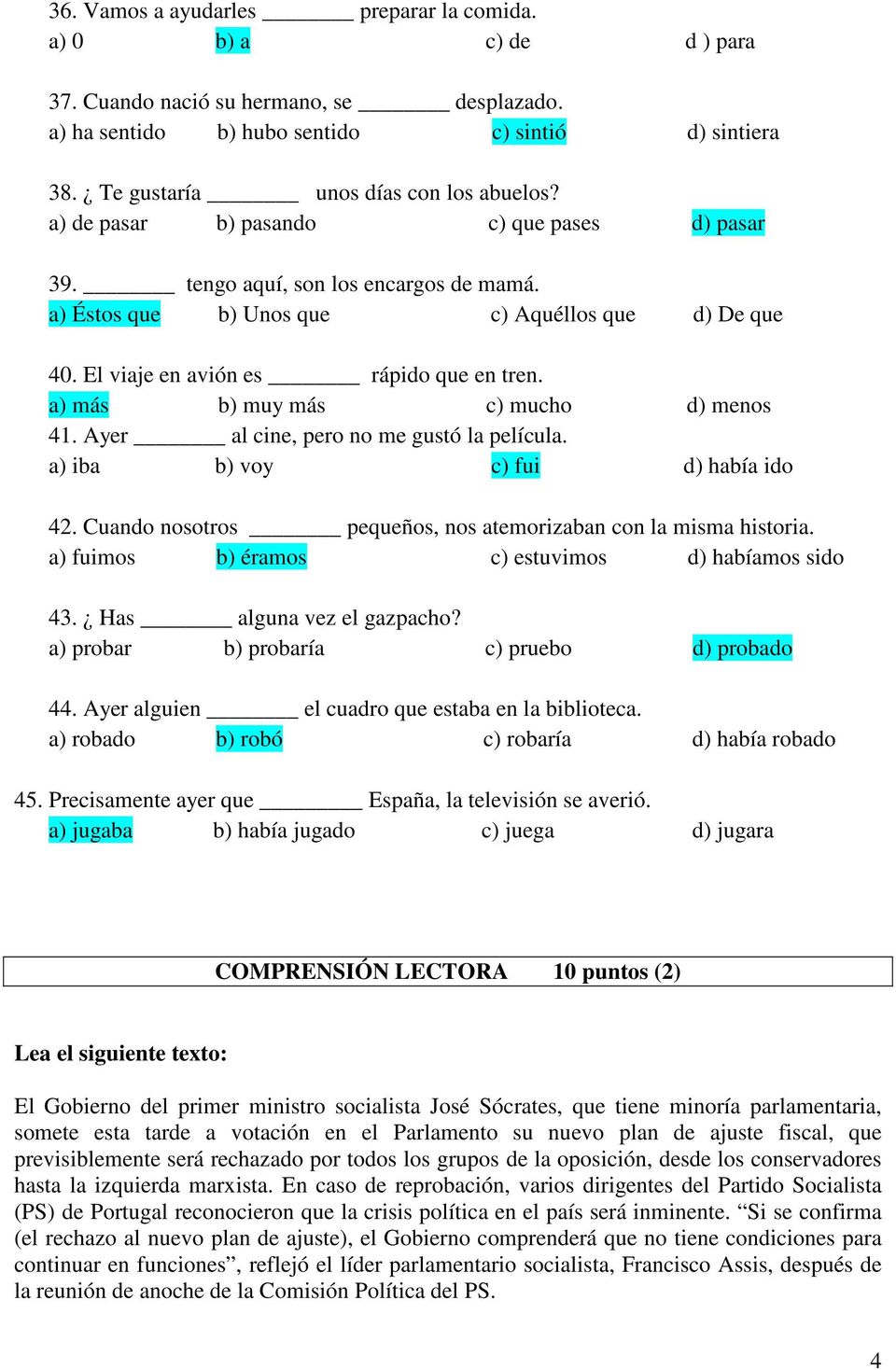 El viaje en avión es rápido que en tren. a) más b) muy más c) mucho d) menos 41. Ayer al cine, pero no me gustó la película. a) iba b) voy c) fui d) había ido 42.