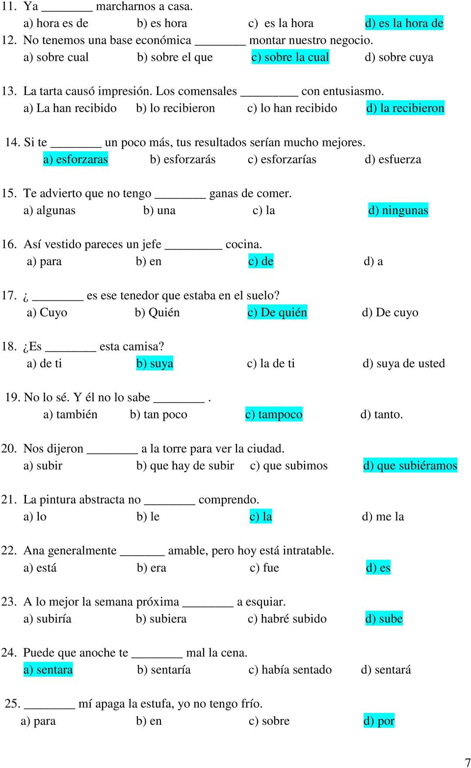 Si te un poco más, tus resultados serían mucho mejores. a) esforzaras b) esforzarás c) esforzarías d) esfuerza 15. Te advierto que no tengo ganas de comer. a) algunas b) una c) la d) ningunas 16.