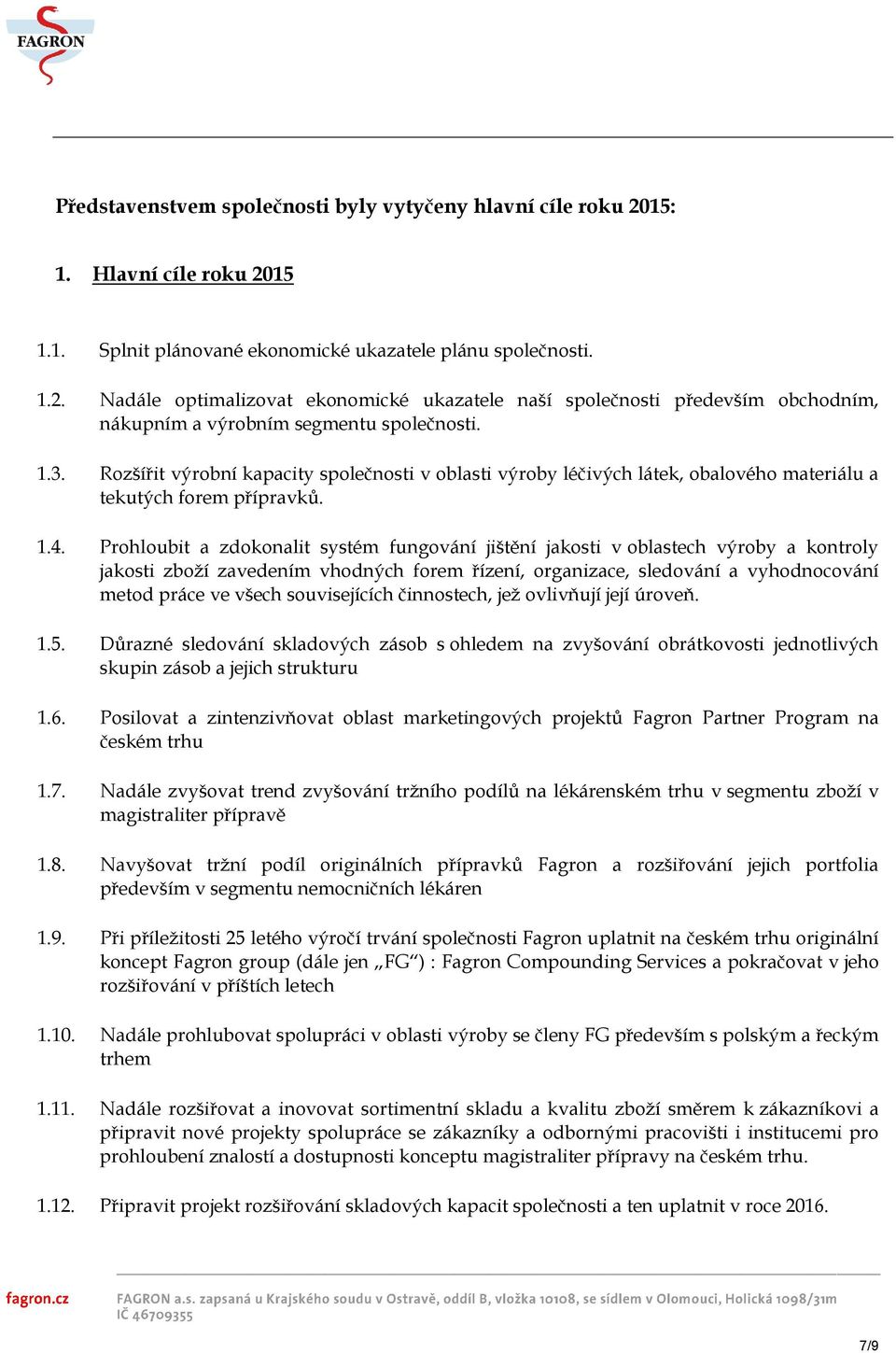 Prohloubit a zdokonalit systém fungování jištění jakosti v oblastech výroby a kontroly jakosti zboží zavedením vhodných forem řízení, organizace, sledování a vyhodnocování metod práce ve všech