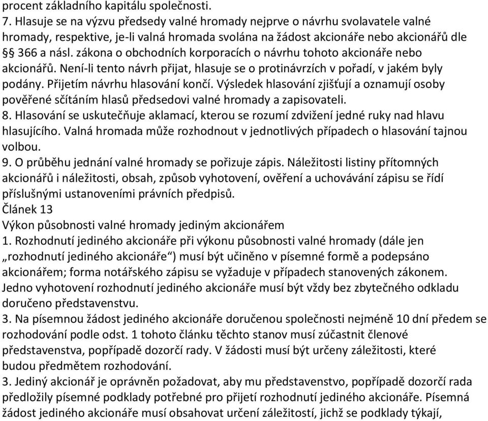 zákona o obchodních korporacích o návrhu tohoto akcionáře nebo akcionářů. Není-li tento návrh přijat, hlasuje se o protinávrzích v pořadí, v jakém byly podány. Přijetím návrhu hlasování končí.