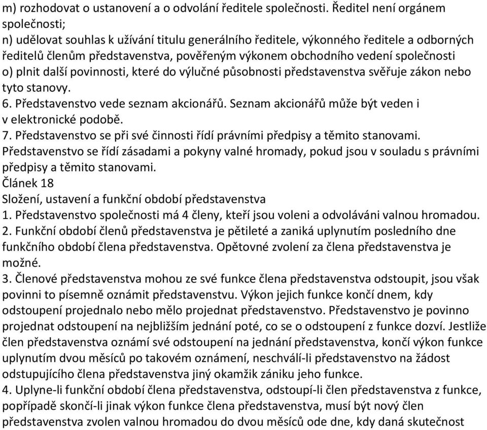 společnosti o) plnit další povinnosti, které do výlučné působnosti představenstva svěřuje zákon nebo tyto stanovy. 6. Představenstvo vede seznam akcionářů.