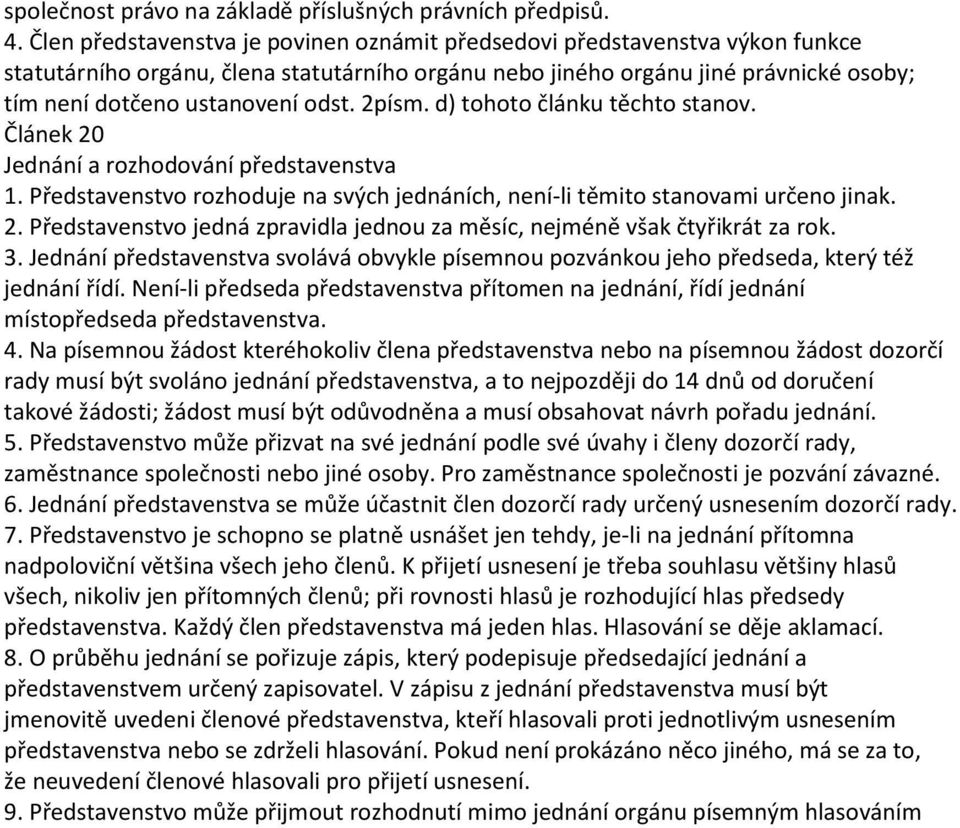 2písm. d) tohoto článku těchto stanov. Článek 20 Jednání a rozhodování představenstva 1. Představenstvo rozhoduje na svých jednáních, není-li těmito stanovami určeno jinak. 2. Představenstvo jedná zpravidla jednou za měsíc, nejméně však čtyřikrát za rok.