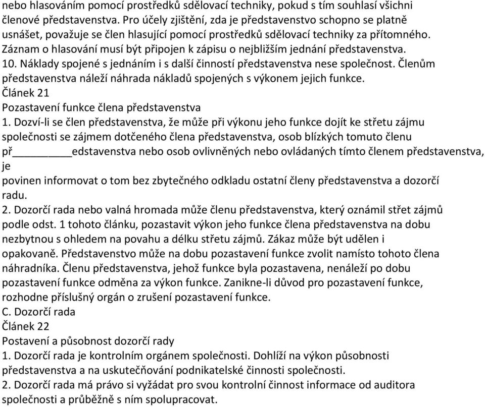 Záznam o hlasování musí být připojen k zápisu o nejbližším jednání představenstva. 10. Náklady spojené s jednáním i s další činností představenstva nese společnost.