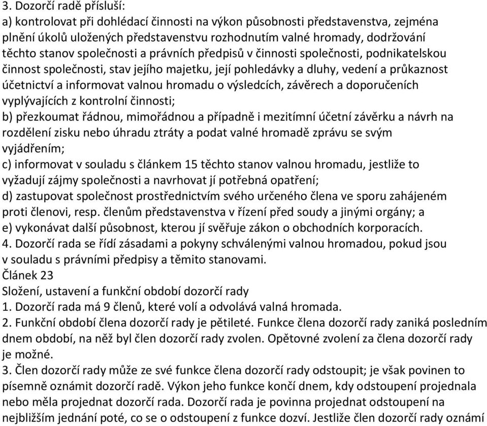 výsledcích, závěrech a doporučeních vyplývajících z kontrolní činnosti; b) přezkoumat řádnou, mimořádnou a případně i mezitímní účetní závěrku a návrh na rozdělení zisku nebo úhradu ztráty a podat