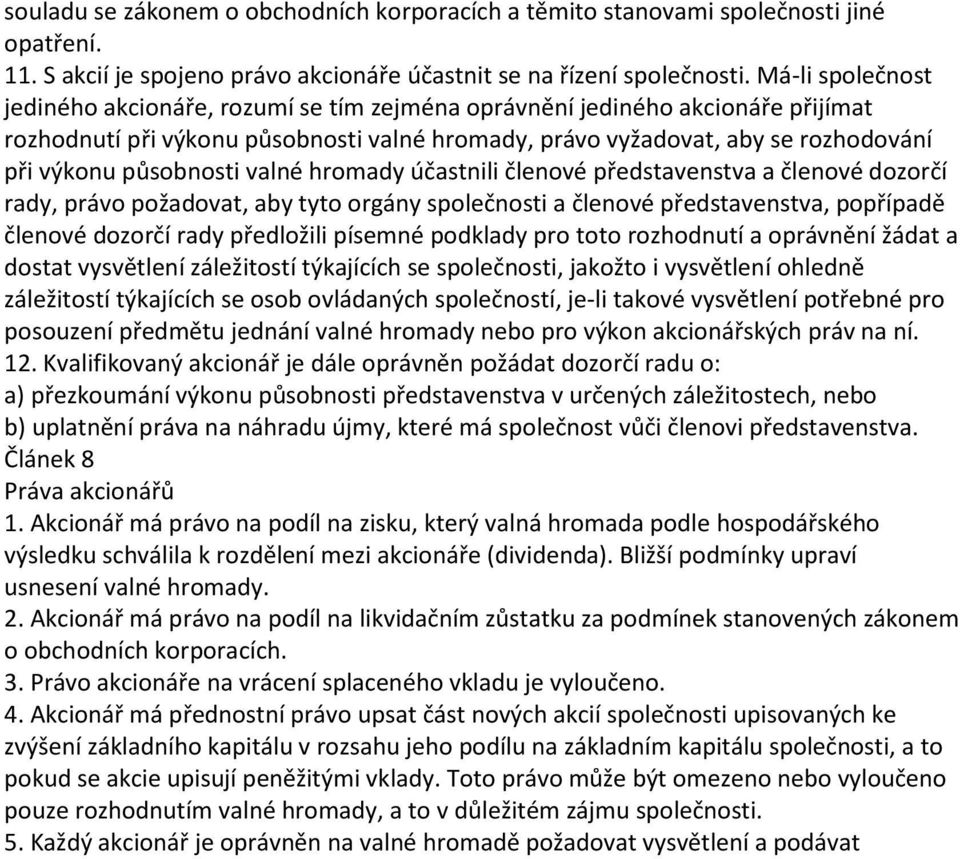 působnosti valné hromady účastnili členové představenstva a členové dozorčí rady, právo požadovat, aby tyto orgány společnosti a členové představenstva, popřípadě členové dozorčí rady předložili