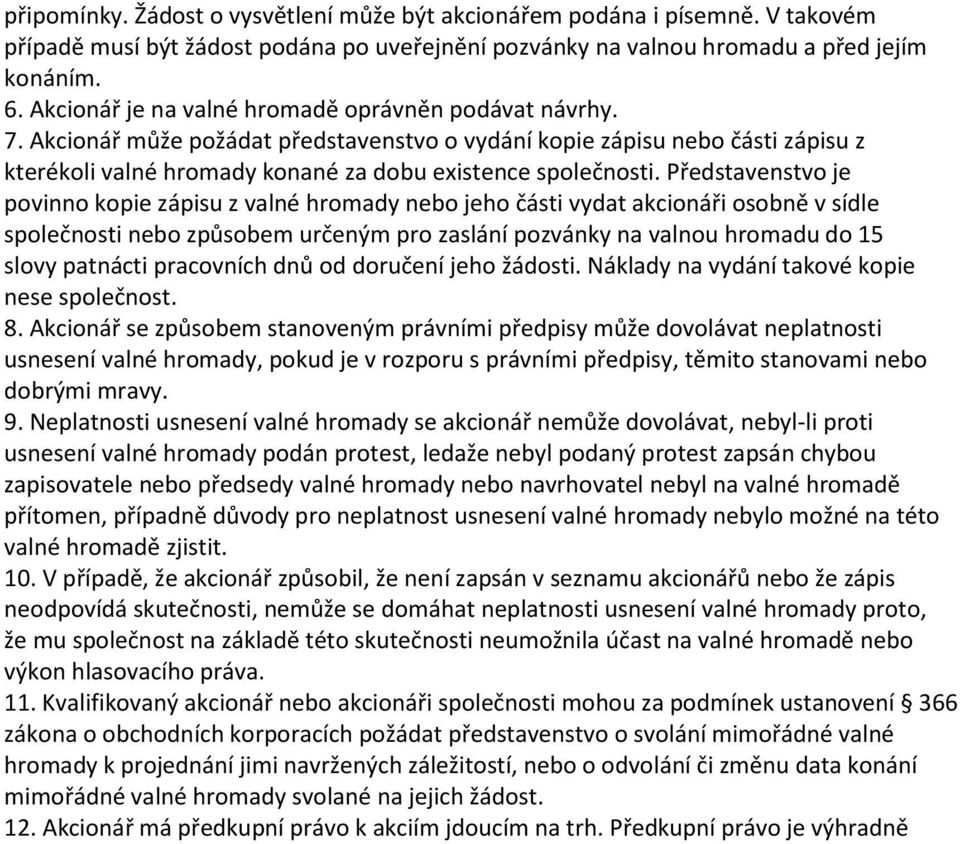 Představenstvo je povinno kopie zápisu z valné hromady nebo jeho části vydat akcionáři osobně v sídle společnosti nebo způsobem určeným pro zaslání pozvánky na valnou hromadu do 15 slovy patnácti